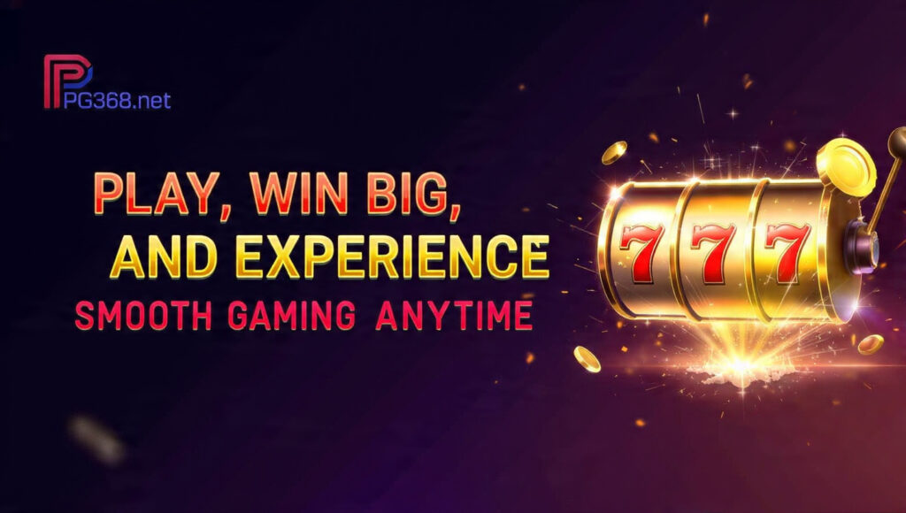 สล็อต PG368.net: Play, Win Big, and Experience Smooth Gaming Anytime